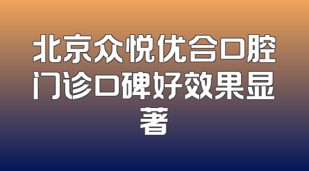 北京众悦优合口腔门诊口碑好效果显著