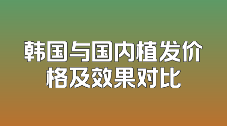韩国与国内植发价格及效果对比