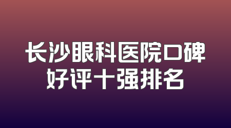 长沙眼科医院口碑好评十强排名
