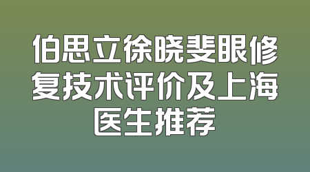 伯思立徐晓斐眼修复技术评价及上海医生推荐