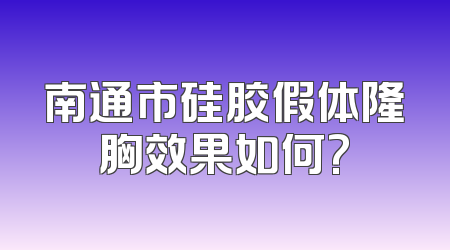 南通市硅胶假体隆胸效果如何?