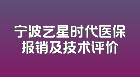 宁波艺星时代医保报销及技术评价