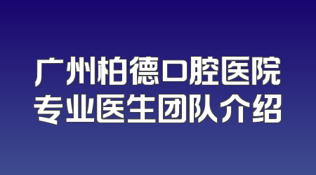 广州柏德口腔医院专业医生团队介绍