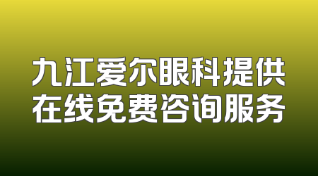 九江爱尔眼科提供在线免费咨询服务