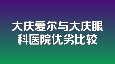 大庆爱尔与大庆眼科医院优劣比较