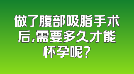 做了腹部吸脂手术后，需要多久才能怀孕呢？