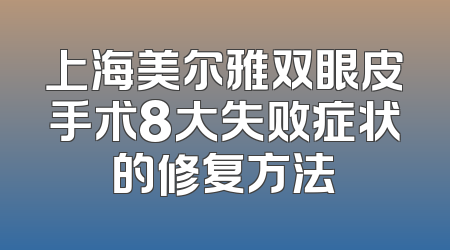 上海美尔雅双眼皮手术8大失败症状的修复方法