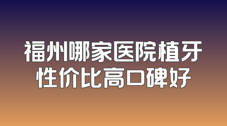 福州哪家医院植牙性价比高口碑好