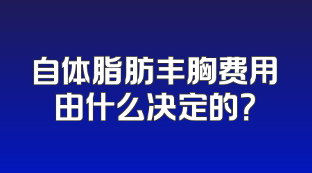 自体脂肪丰胸费用由什么决定的？