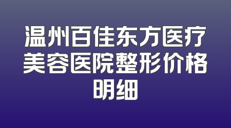 温州百佳东方医疗美容医院整形价格明细