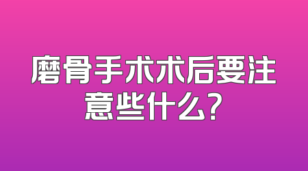 磨骨手术术后要注意些什么？