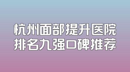 杭州面部提升医院排名九强口碑推荐