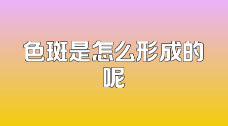 色斑是怎么形成的呢