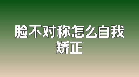 脸不对称怎么自我矫正