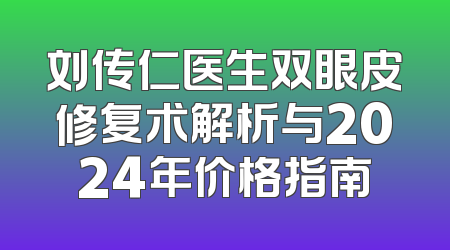刘传仁医生双眼皮修复术解析与2024年价格指南