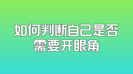 如何判断自己是否需要开眼角