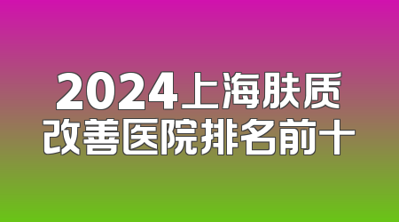 2024上海肤质改善医院排名前十