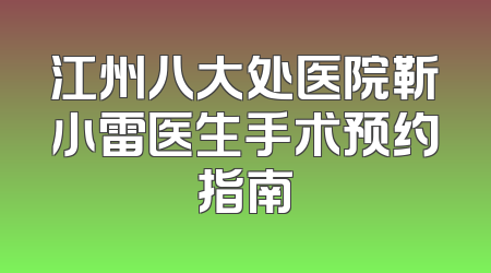 江州八大处医院靳小雷医生手术预约指南