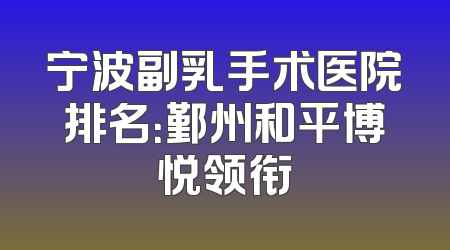 宁波副乳手术医院排名：鄞州和平博悦领衔
