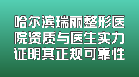 哈尔滨瑞丽整形医院资质与医生实力证明其正规可靠性