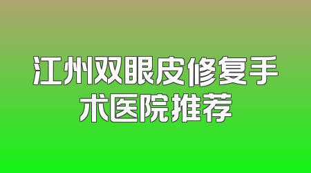 江州双眼皮修复手术医院推荐