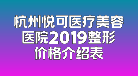 杭州悦可医疗美容医院2019整形价格介绍表