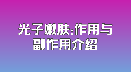 光子嫩肤：作用与副作用介绍