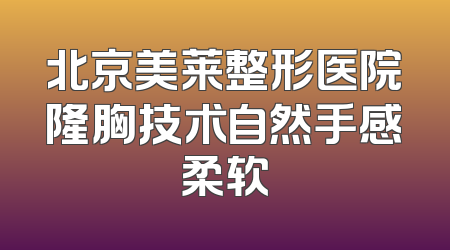 北京美莱整形医院隆胸技术自然手感柔软