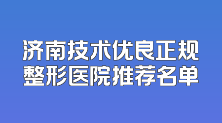 济南技术优良正规整形医院推荐名单