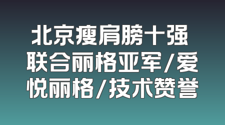 北京瘦肩膀十强 联合丽格亚军/爱悦丽格/技术赞誉
