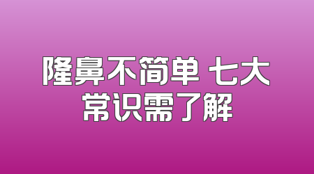 隆鼻不简单 七大常识需了解