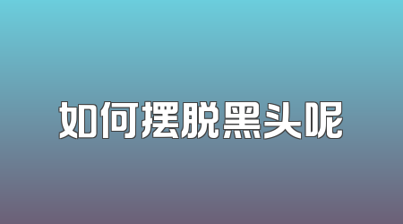 如何摆脱黑头呢