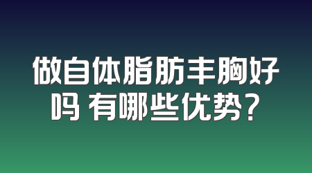 做自体脂肪丰胸好吗 有哪些优势？
