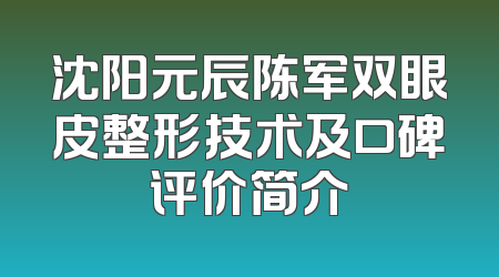 沈阳元辰陈军双眼皮整形技术及口碑评价简介