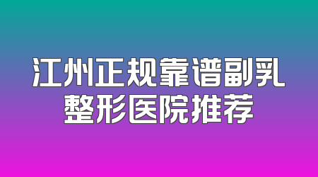 江州正规靠谱副乳整形医院推荐