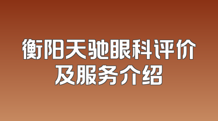 衡阳天驰眼科评价及服务介绍
