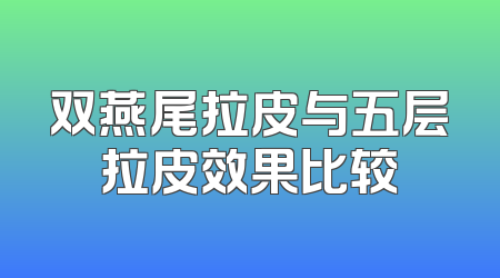 双燕尾拉皮与五层拉皮效果比较