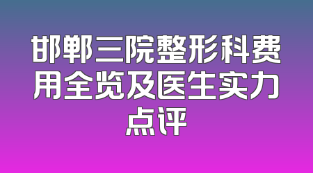 邯郸三院整形科费用全览及医生实力点评