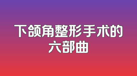 下颌角整形手术的六部曲