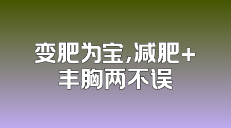 变肥为宝，减肥+丰胸两不误