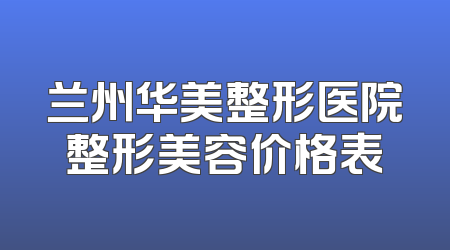 兰州华美整形医院整形美容价格表