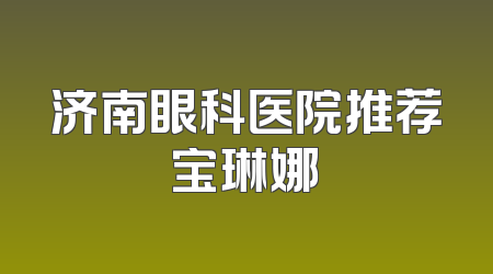 济南眼科医院推荐宝琳娜
