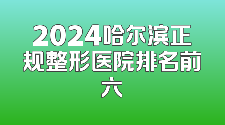 2024哈尔滨正规整形医院排名前六