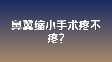 鼻翼缩小手术疼不疼？
