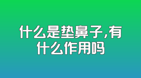 什么是垫鼻子，有什么作用吗
