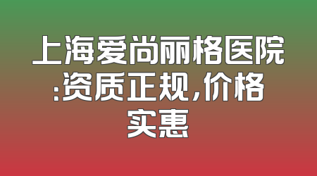 上海爱尚丽格医院：资质正规，价格实惠