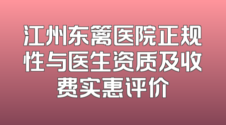 江州东篱医院正规性与医生资质及收费实惠评价