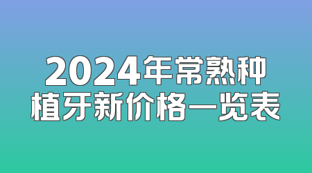 2024年常熟种植牙新价格一览表