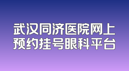武汉同济医院网上预约挂号眼科平台