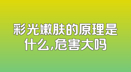 彩光嫩肤的原理是什么，危害大吗